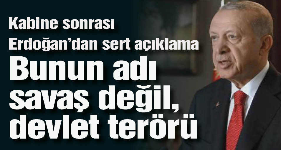 Erdoğan: Bunun adı savaş değil, devlet terörü