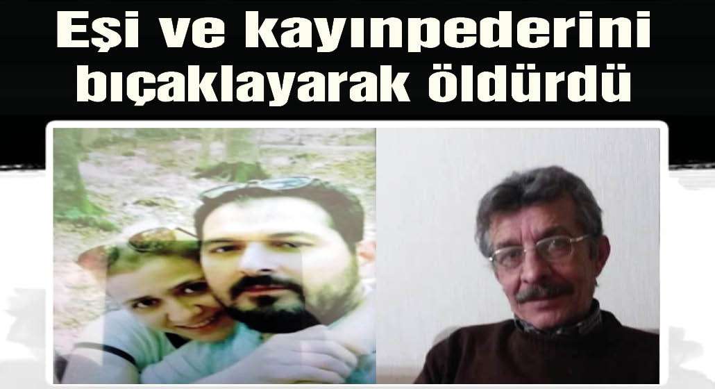  Eşi ve kayınpederini bıçaklayarak öldürdü