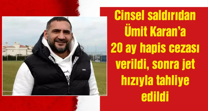 Eski futbolcu Ümit Karan cezaevine gönderildi, daha sonra tahliye oldu