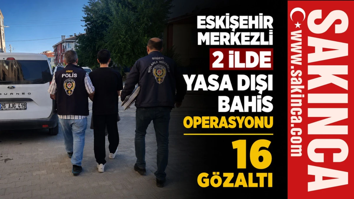 Eskişehir merkezli 2 ilde yasa dışı bahis operasyonu; 16 g&ouml;zaltı