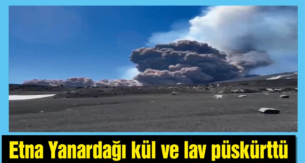 Etna Yanardağı kül ve lav püskürttü