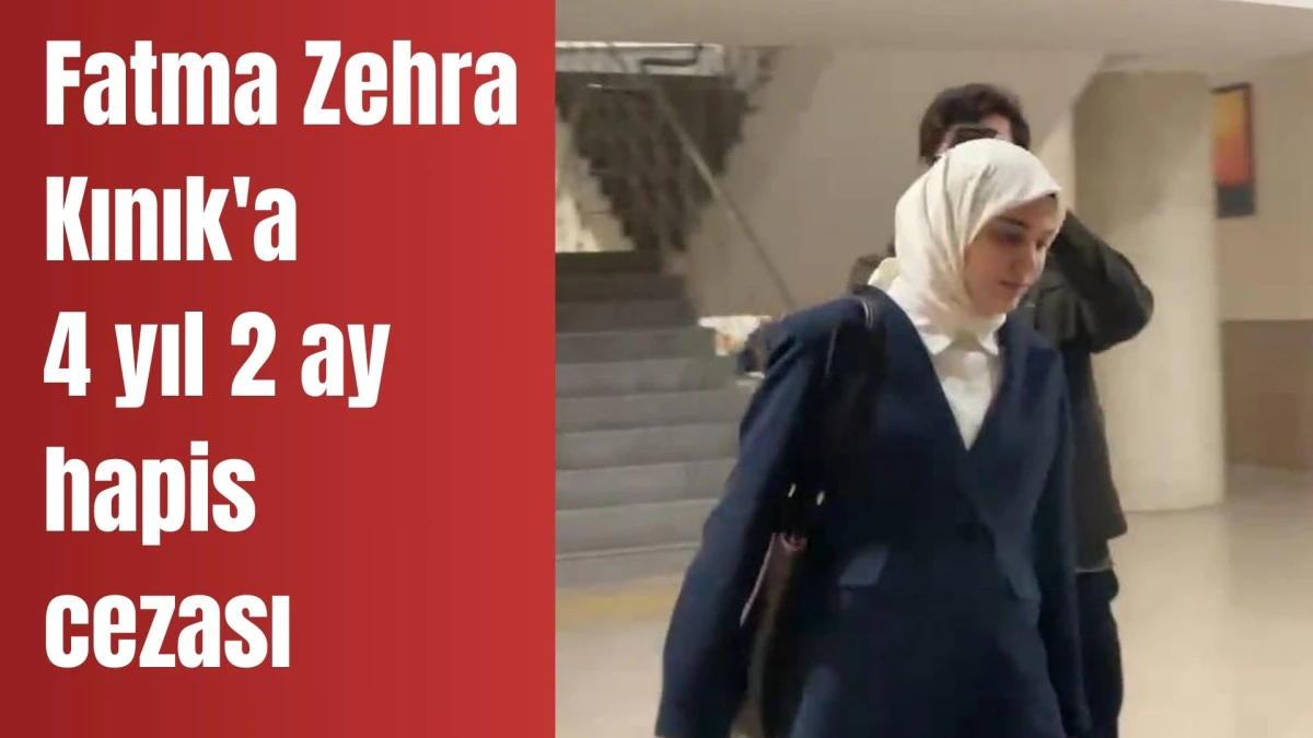 Fatma Zehra Kınık'a 4 yıl 2 ay hapis cezası