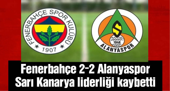 Fenerbahçe, Alanyaspor'a puan kaybetti, zirveyi kaptırdı