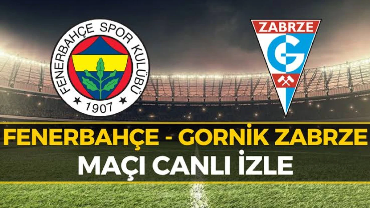 FENERBAH&Ccedil;E - G&Oacute;RNİK ZABRZE MA&Ccedil;I CANLI İZLE!