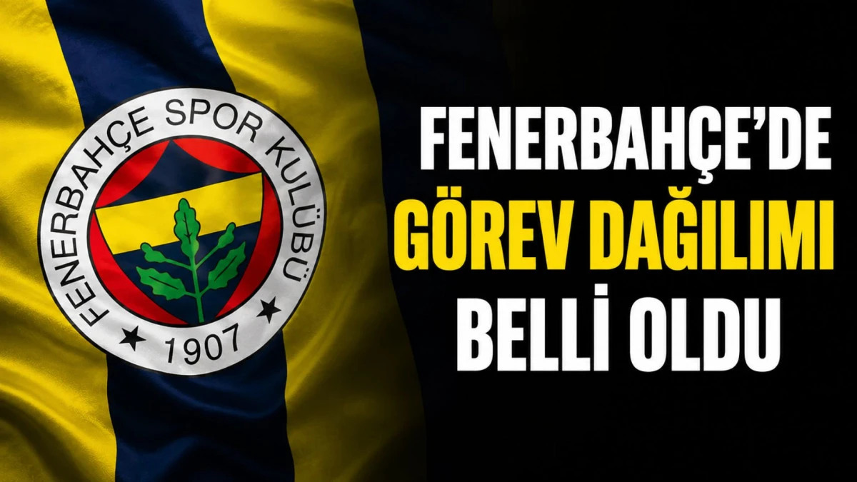 Fenerbah&ccedil;e'de g&ouml;rev dağılımı belli oldu
