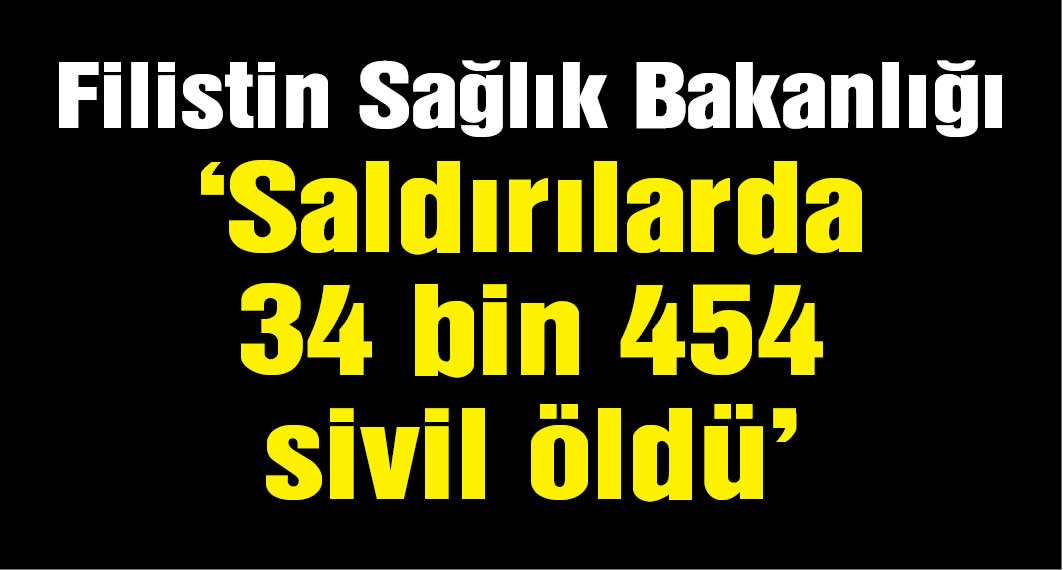 Filistin Sağlık Bakanlığı: Saldırılarda 34 bin 454 sivil öldü