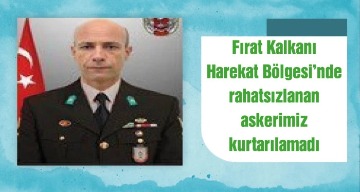 Fırat Kalkanı Harekat B&ouml;lgesi'nde rahatsızlanan asker şehit oldu