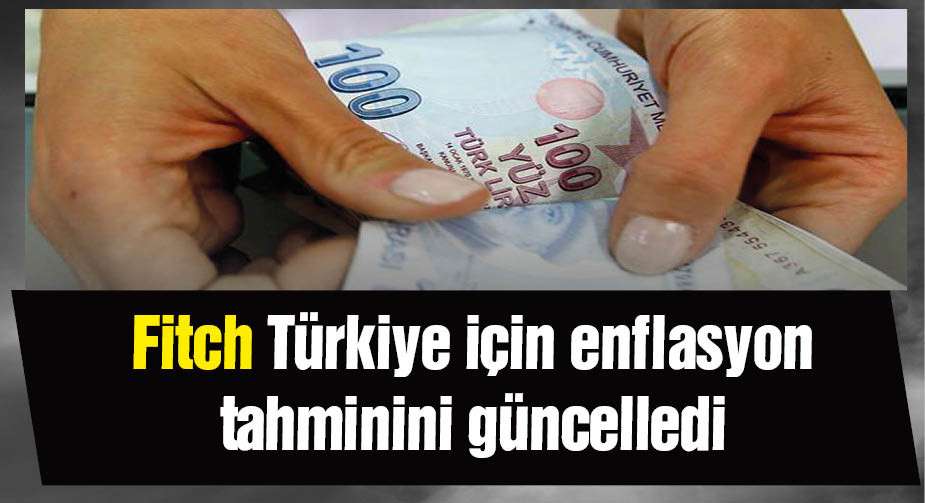 Fitch, Türkiye için enflasyon tahminini güncelledi