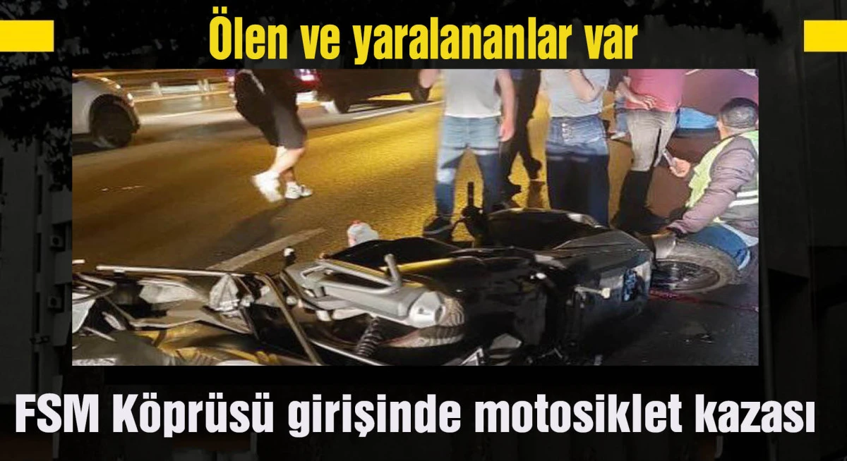 FSM Köprüsü girişinde motosiklet kazası: 1 ölü 2 yaralı