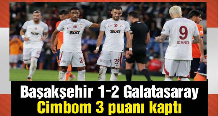 Galatasaray, zorlu Başakşehir deplasmanından 3 puanı kaptı