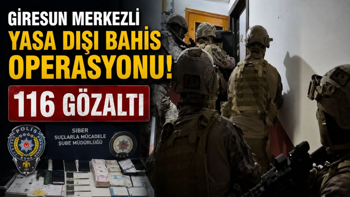 Giresun merkezli yasa dışı bahis operasyonu: 116 g&ouml;zaltı