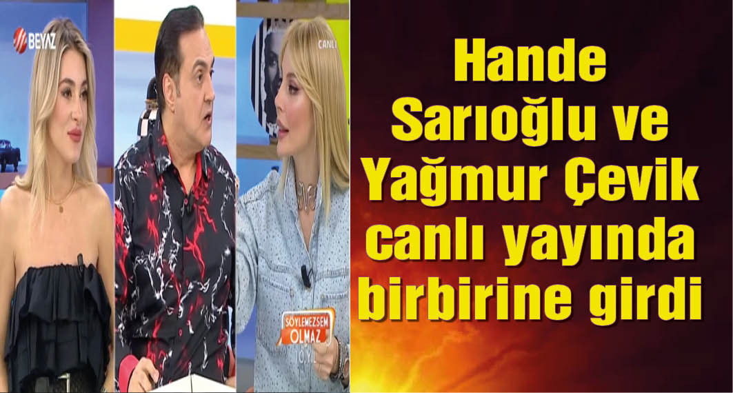 Hande Sarıoğlu ve Yağmur Çevik canlı yayında birbirine girdi