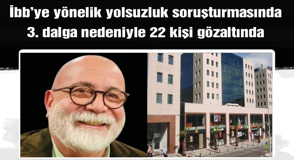 İBB'ye yönelik yolsuzluk soruşturması: 22 şüpheli yakalandı