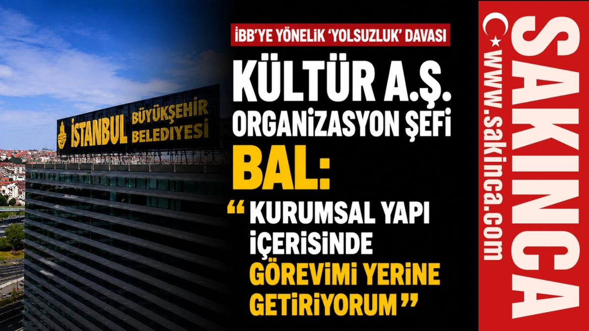 İBB'ye y&ouml;nelik 'Yolsuzluk' davasında K&uuml;lt&uuml;r A.Ş. Organizasyon Şefi Bal: Kurumsal yapı i&ccedil;erisinde g&ouml;revimi yerine getiriyorum