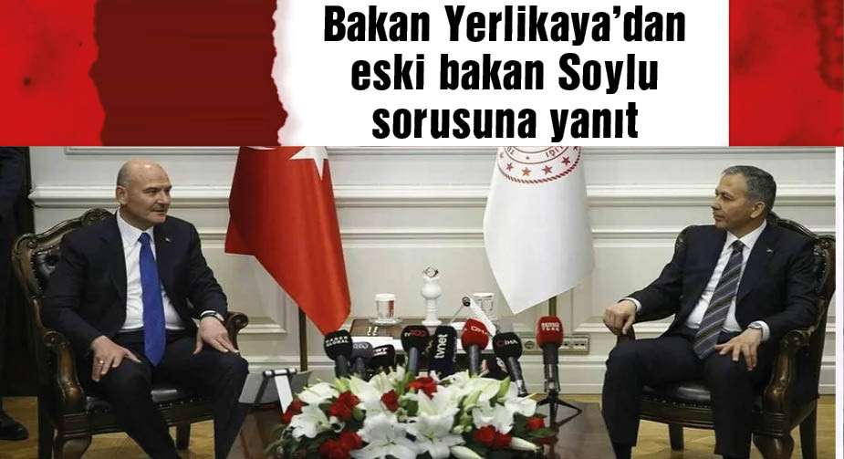 İçişleri Bakanı Yerlikaya’dan eski bakan Soylu sorusuna yanıt