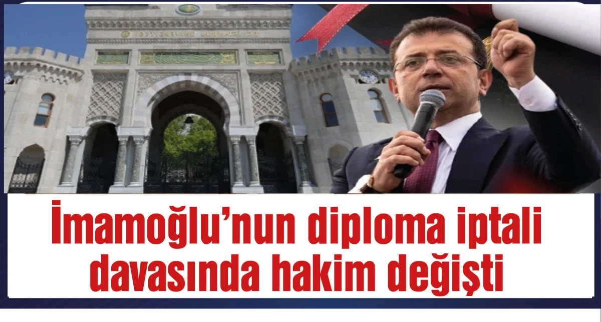 İmamoğlu'nun diploma iptali davasında hakim değişti
