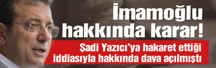  İmamoğlu'nun Şadi Yazıcı'ya hakaret ettiği iddiasıyla yargılandığı davada karar