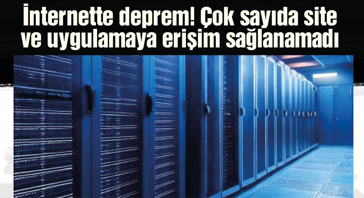 İnternette deprem! &Ccedil;ok sayıda site ve uygulamaya erişim sağlanamadı