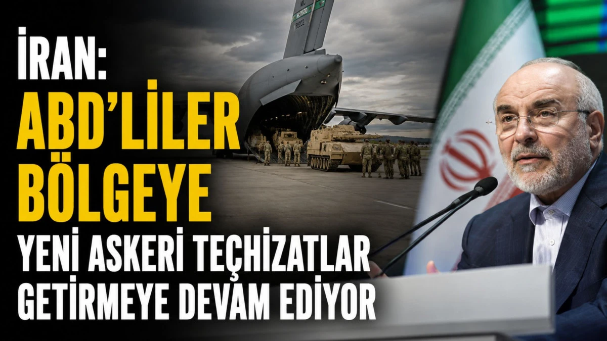 İran: ABD&rsquo;liler b&ouml;lgeye yeni askeri te&ccedil;hizatlar getirmeye devam ediyor