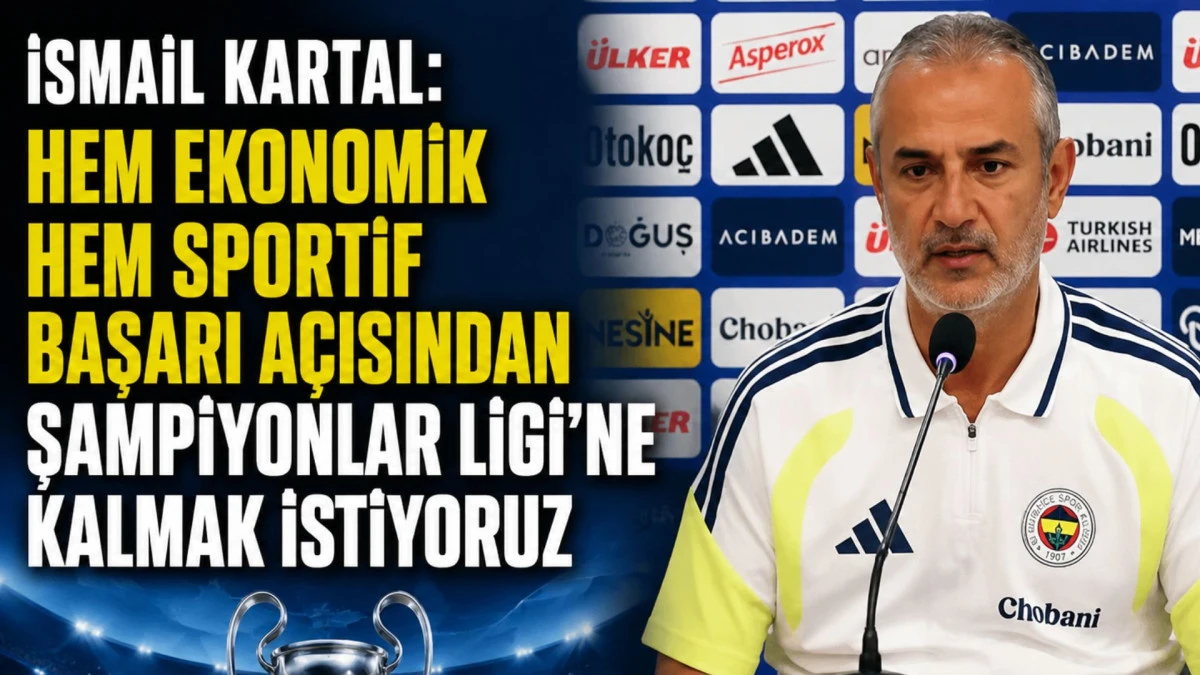 İsmail Kartal: Hem ekonomik hem sportif başarı a&ccedil;ısından Şampiyonlar Ligi&rsquo;ne kalmak istiyoruz
