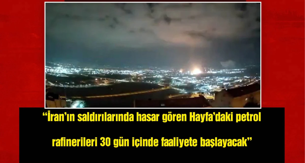 İsrail: Hayfa'daki petrol rafinerileri 30 gün içinde yeniden faaliyete geçecek