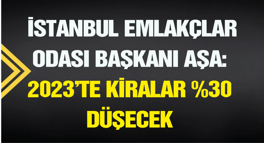  İstanbul Emlakçılar Odası Başkanı Aşa: 2023'te kiralar %30 düşecek