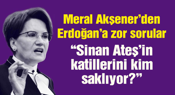 İYİ Parti lideri Meral Akşener'den Erdoğan'a: Sinan Ateş'in katillerini kim saklıyor?