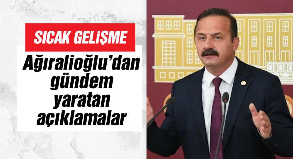 İYİ Parti Milletvekili Yavuz Ağıralioğlu’dan gündem yaratan açıklamalar