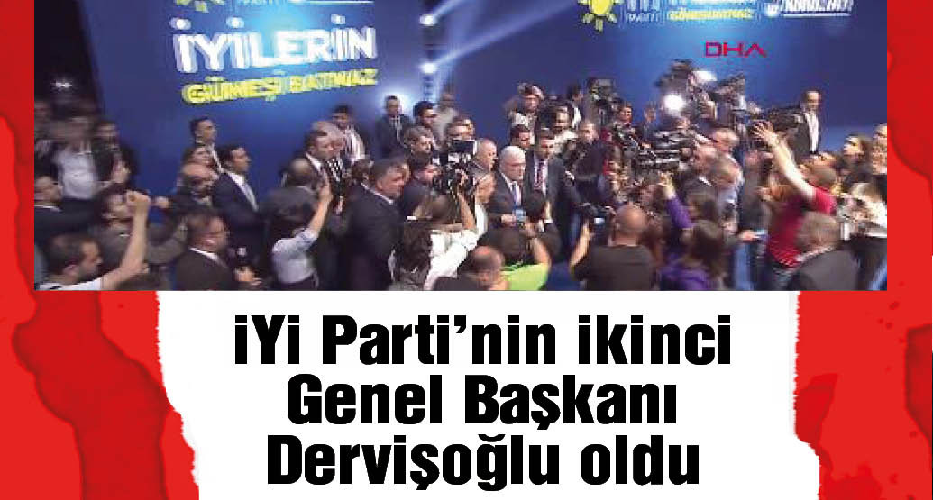 İYİ Parti'nin ikinci Genel Başkanı Dervişoğlu oldu