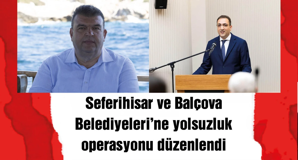İzmir'de Seferihisar ve Bal&ccedil;ova Belediye başkanları g&ouml;zaltına alındı