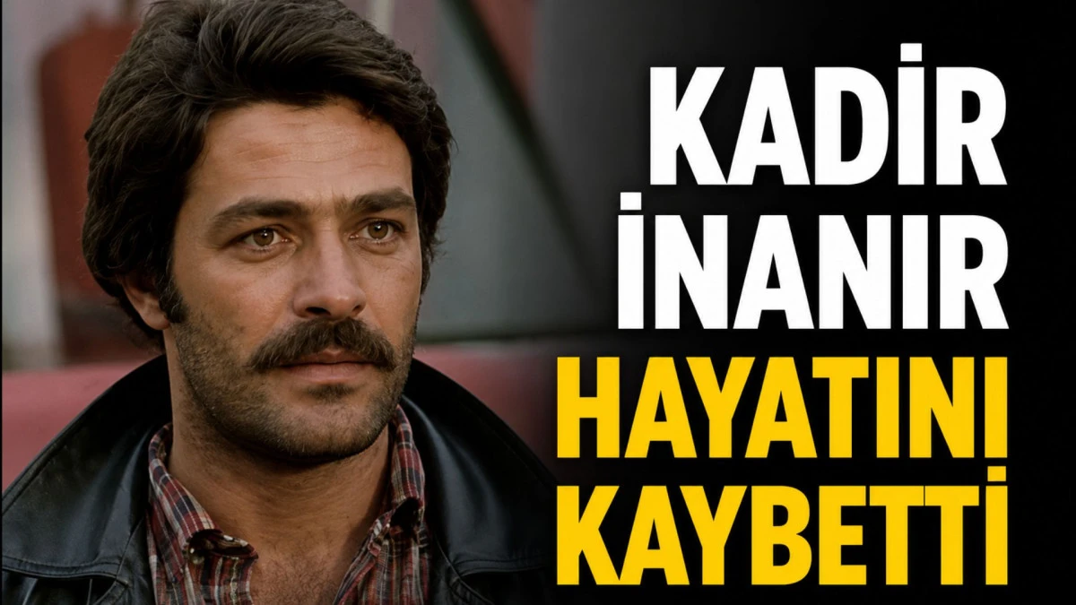 Kadir İnanır hayatını kaybetti 