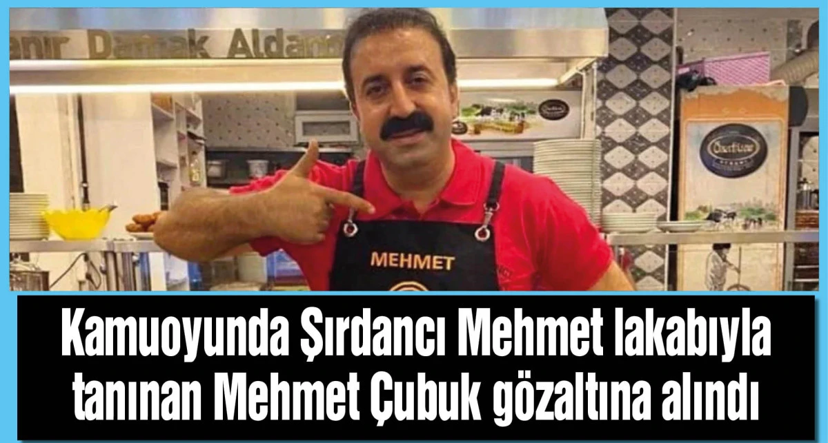 Kamuoyunda Şırdancı Mehmet lakabıyla tanınan Mehmet Çubuk, eşini darbettiği iddiasıyla emniyet ekipleri tarafından gözaltına alındı.
