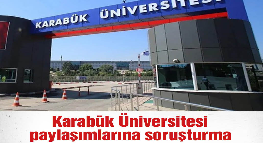 Karabük Üniversitesi paylaşımlarına soruşturma