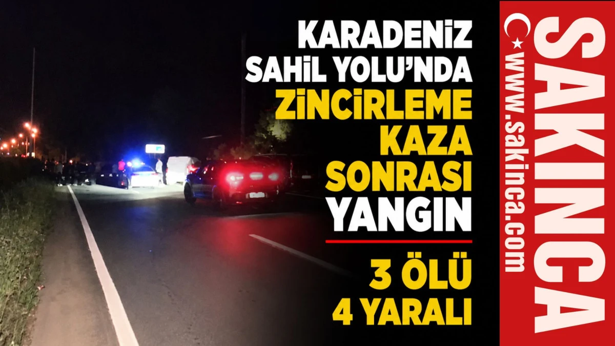 Karadeniz Sahil Yolu&rsquo;nda zincirleme kaza sonrası yangın; 3 &ouml;l&uuml;, 4 yaralı 