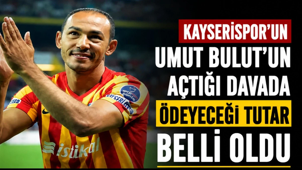 Kayserispor'un Umut Bulut'un a&ccedil;tığı davada &ouml;deyeceği &uuml;cret d&uuml;şt&uuml;