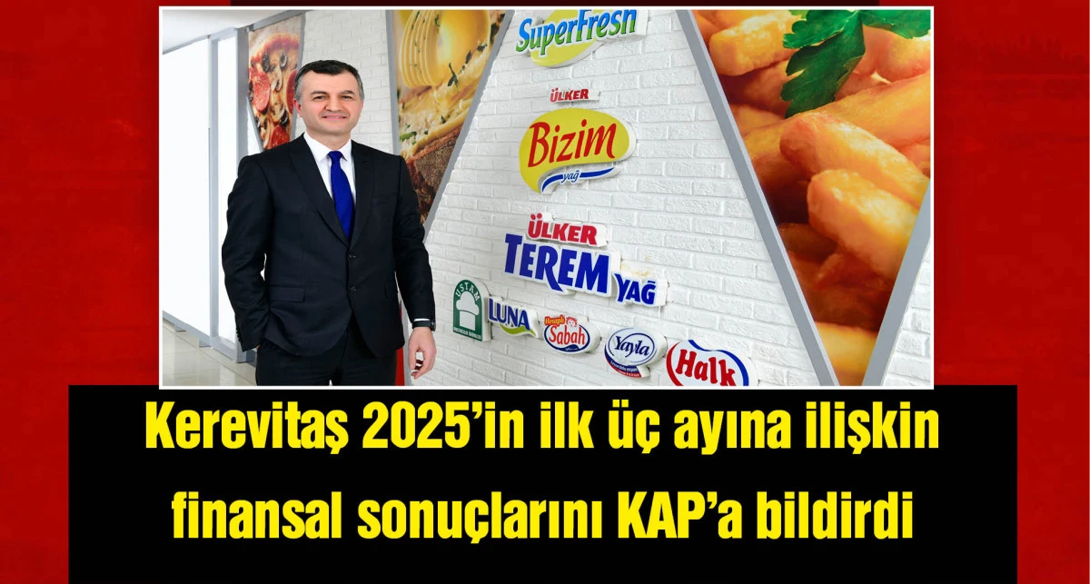 Kerevitaş'ın 2025'in ilk üç ayında konsolide cirosu 6,9 milyar TL oldu