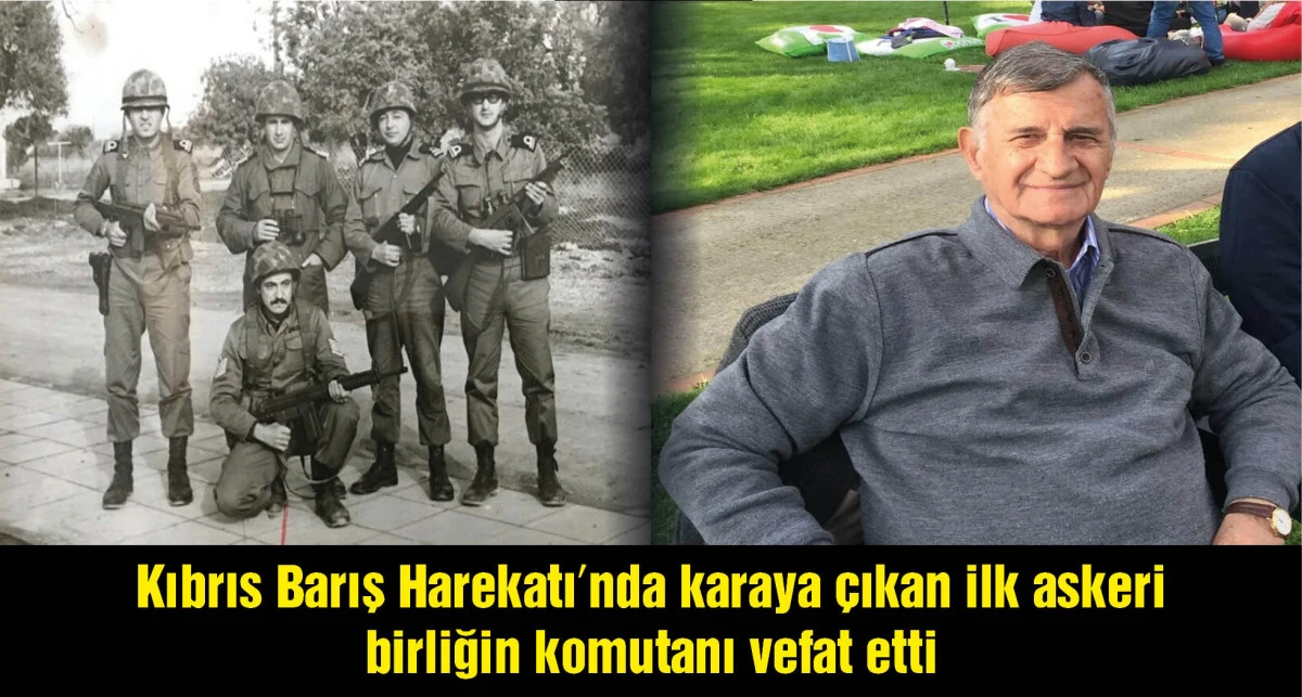 Kıbrıs Barış Harekatı'nda karaya çıkan ilk askeri birliğin komutanı hayatını kaybetti