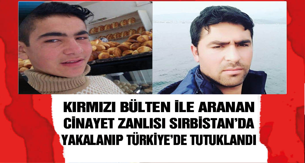  Kırmızı bülten ile aranan cinayet zanlısı Sırbistan'da yakalandı; Türkiye'de tutuklandı