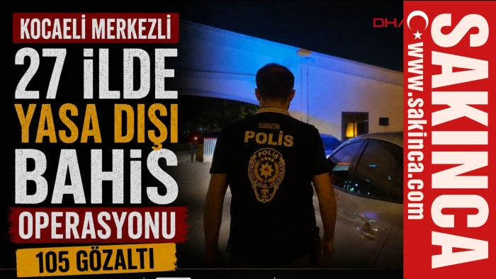 Kocaeli merkezli 27 ilde yasa dışı bahis operasyonu: 105 g&ouml;zaltı