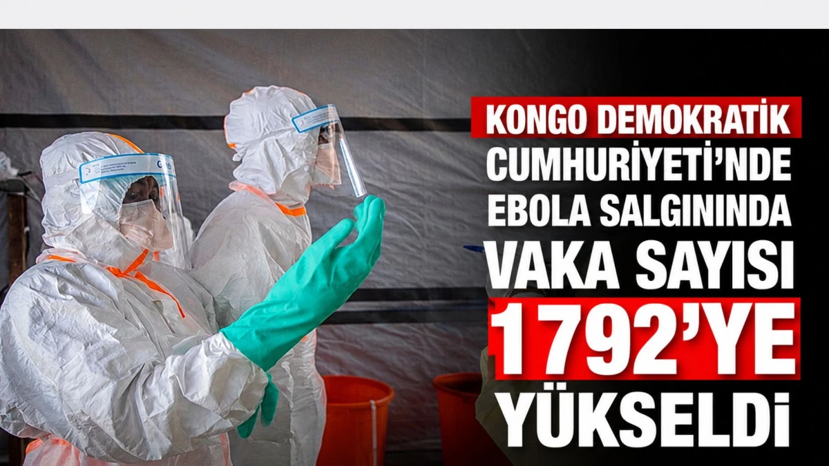 Kongo Demokratik Cumhuriyeti&rsquo;nde Ebola salgınında vaka sayısı 1792&rsquo;ye y&uuml;kseldi