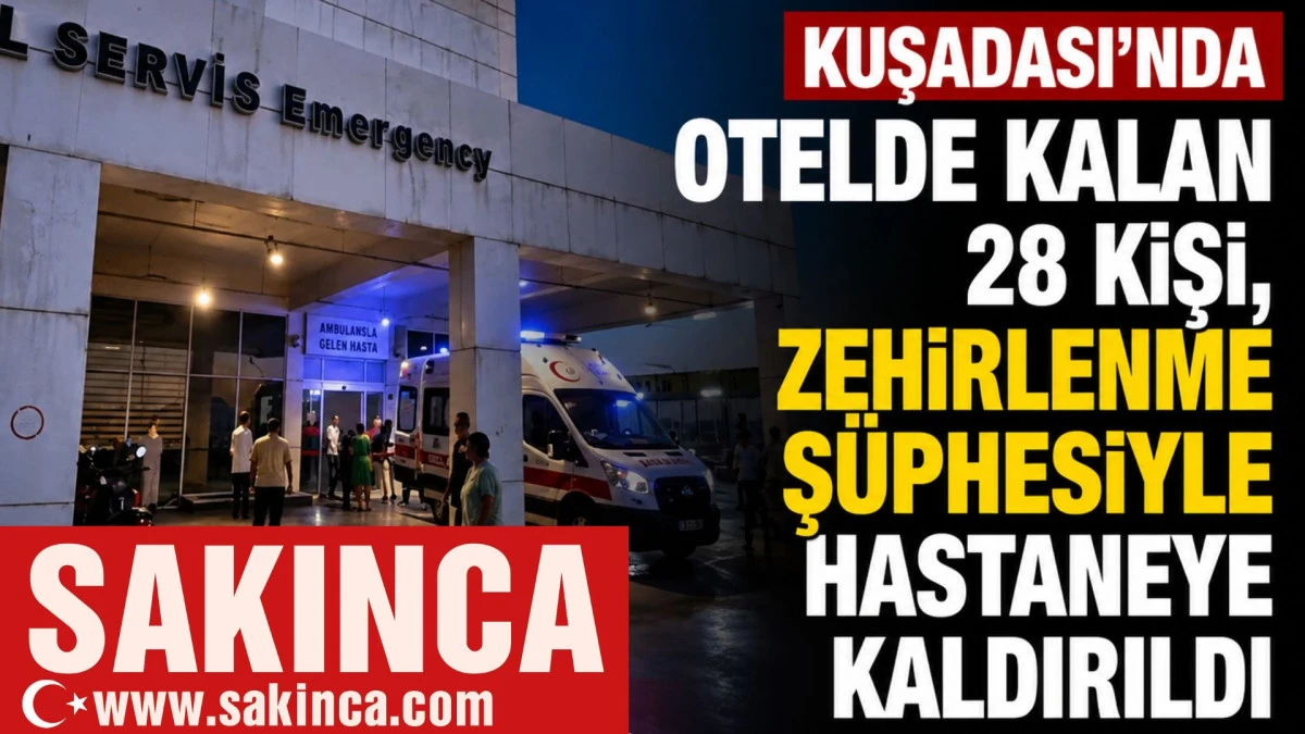 Kuşadası'nda otelde kalan 28 kişi, zehirlenme ş&uuml;phesiyle hastaneye kaldırıldı
