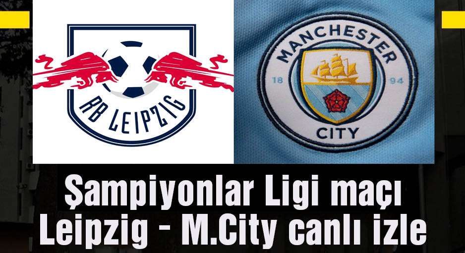 Leipzig Manchester City UEFA Şampiyonlar Ligi maçı canlı izle