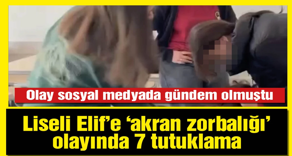 Liseli Elif'e 'akran zorbalığı' olayında 7 tutuklama