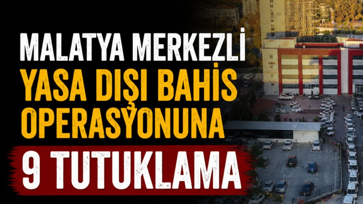Malatya merkezli yasa dışı bahis operasyonuna 9 tutuklama