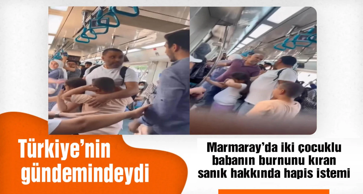 Marmaray’da iki çocuklu babanın burnunu kıran sanık hakkında 4,5 yıla kadar hapis talebi