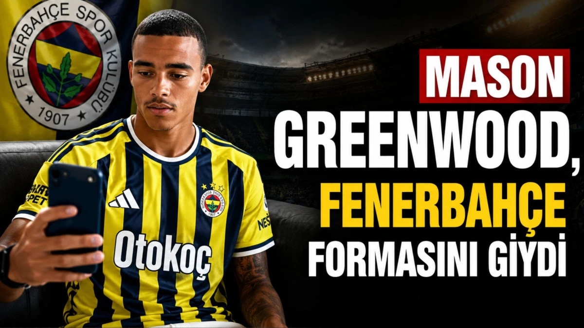 Mason Greenwood, Fenerbah&ccedil;e formasını giydi