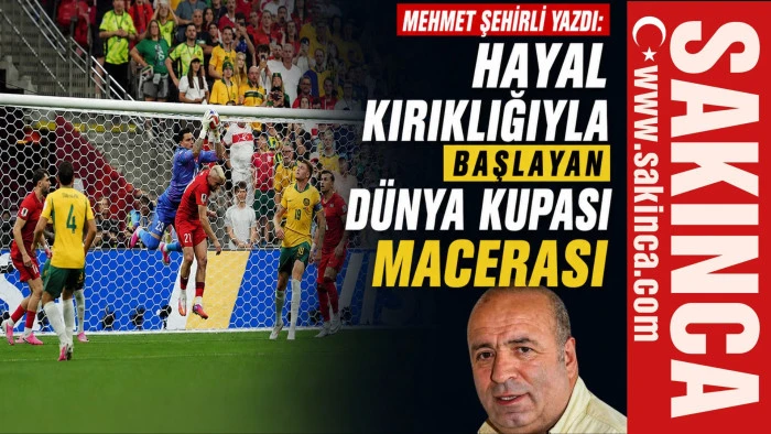 Mehmet Şehirli Yazdı: Hayal Kırıklığıyla Başlayan D&uuml;nya Kupası Macerası