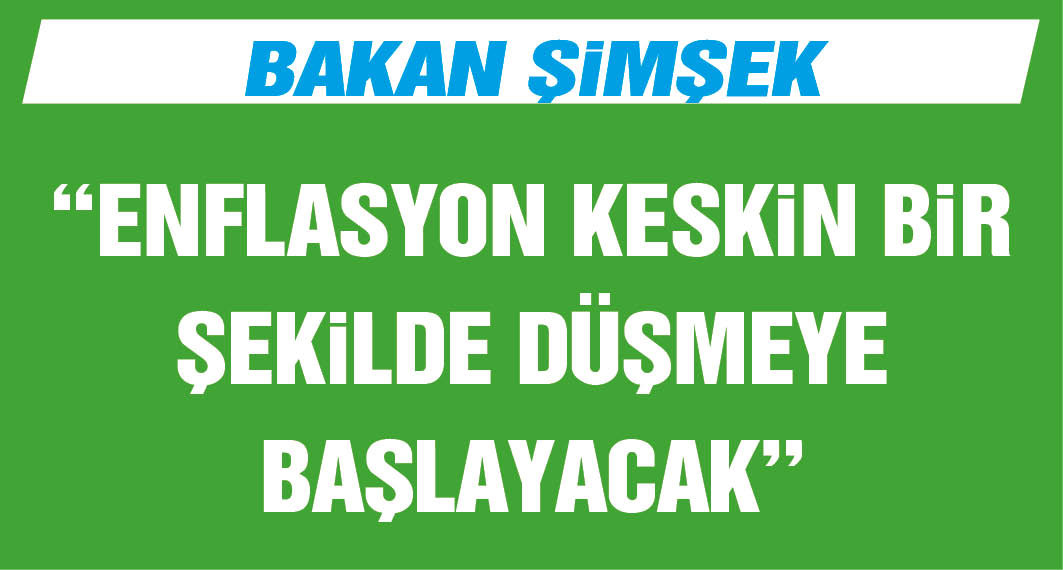 Mehmet Şimşek: Enflasyon keskin bir şekilde düşmeye başlayacak