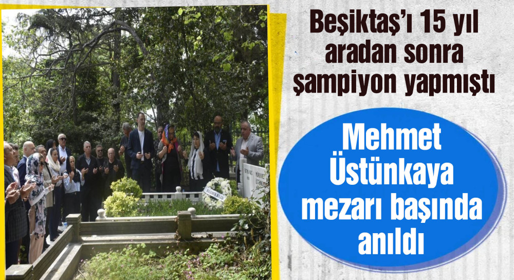 Mehmet Üstünkaya anıldı. Beşiktaş'ı 15 yıl aradan sonra şampiyon yapmıştı