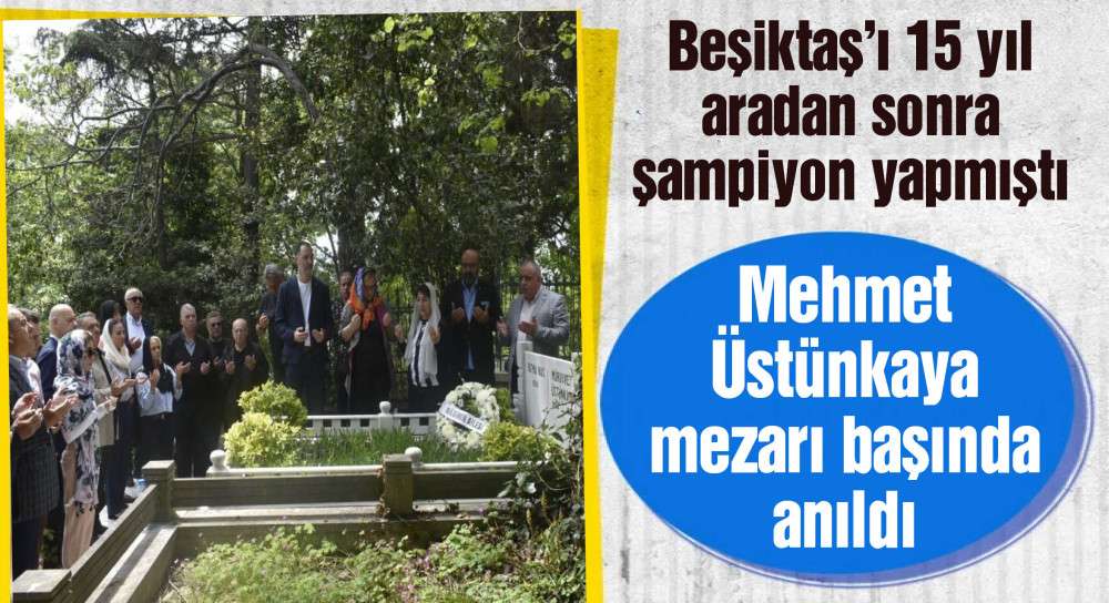 Mehmet Üstünkaya anıldı. Beşiktaş'ı 15 yıl aradan sonra şampiyon yapmıştı